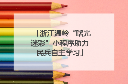 浙江温岭“曙光迷彩”小程序助力民兵自主学习