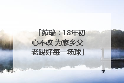 茆瑞：18年初心不改 为家乡父老踢好每一场球