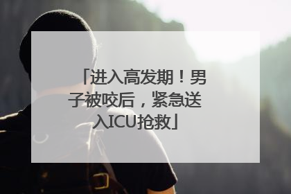 进入高发期！男子被咬后，紧急送入ICU抢救