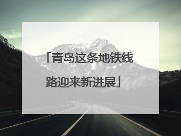 青岛这条地铁线路迎来新进展