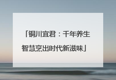 铜川宜君：千年养生智慧烹出时代新滋味