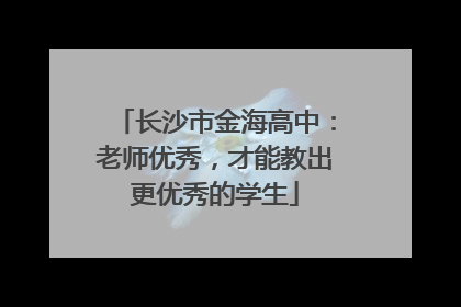 长沙市金海高中：老师优秀，才能教出更优秀的学生