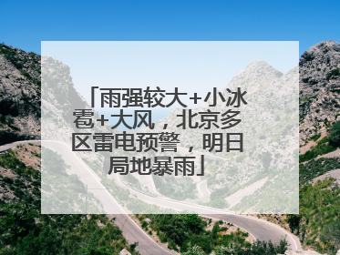 雨强较大+小冰雹+大风，北京多区雷电预警，明日局地暴雨