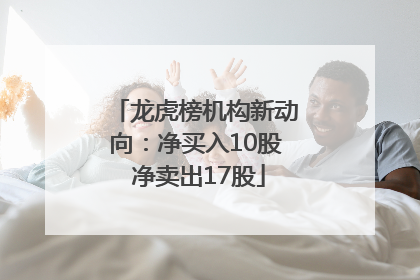 龙虎榜机构新动向：净买入10股 净卖出17股