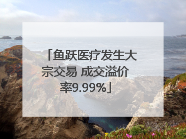 鱼跃医疗发生大宗交易 成交溢价率9.99%
