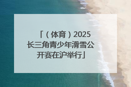（体育）2025长三角青少年滑雪公开赛在沪举行