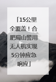 15公里全覆盖！合肥蜀山警用无人机实现5分钟应急响应