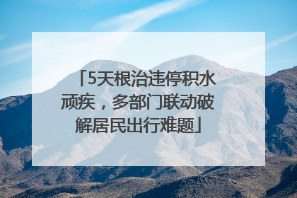 5天根治违停积水顽疾，多部门联动破解居民出行难题
