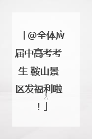 @全体应届中高考考生 鞍山景区发福利啦！