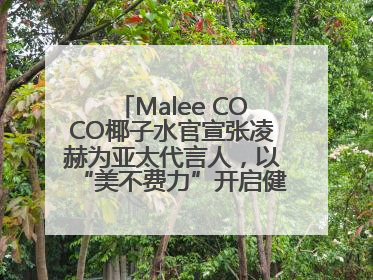 Malee COCO椰子水官宣张凌赫为亚太代言人，以“美不费力”开启健康生活好状态