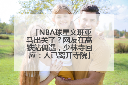 NBA球星文班亚马出关了？网友在高铁站偶遇，少林寺回应：人已离开寺院